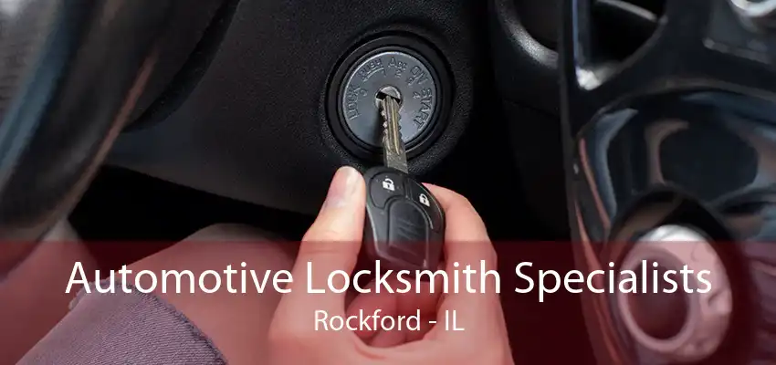 Automotive Locksmith Specialists Rockford - IL