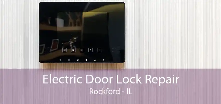 Electric Door Lock Repair Rockford - IL