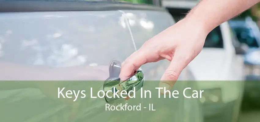 Keys Locked In The Car Rockford - IL